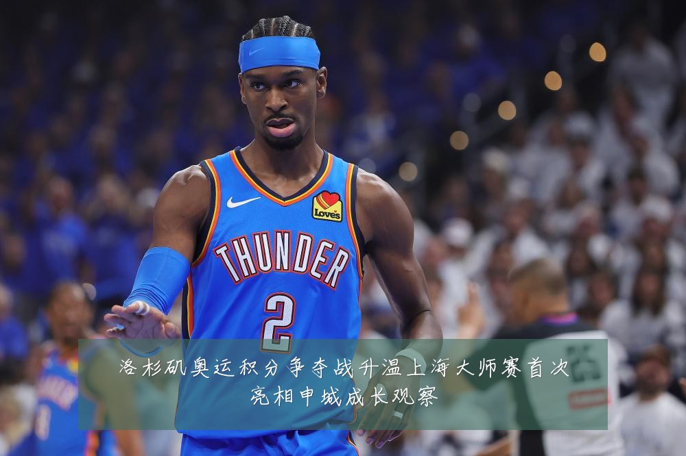洛杉矶奥运积分争夺战升温上海大师赛首次亮相申城成长观察