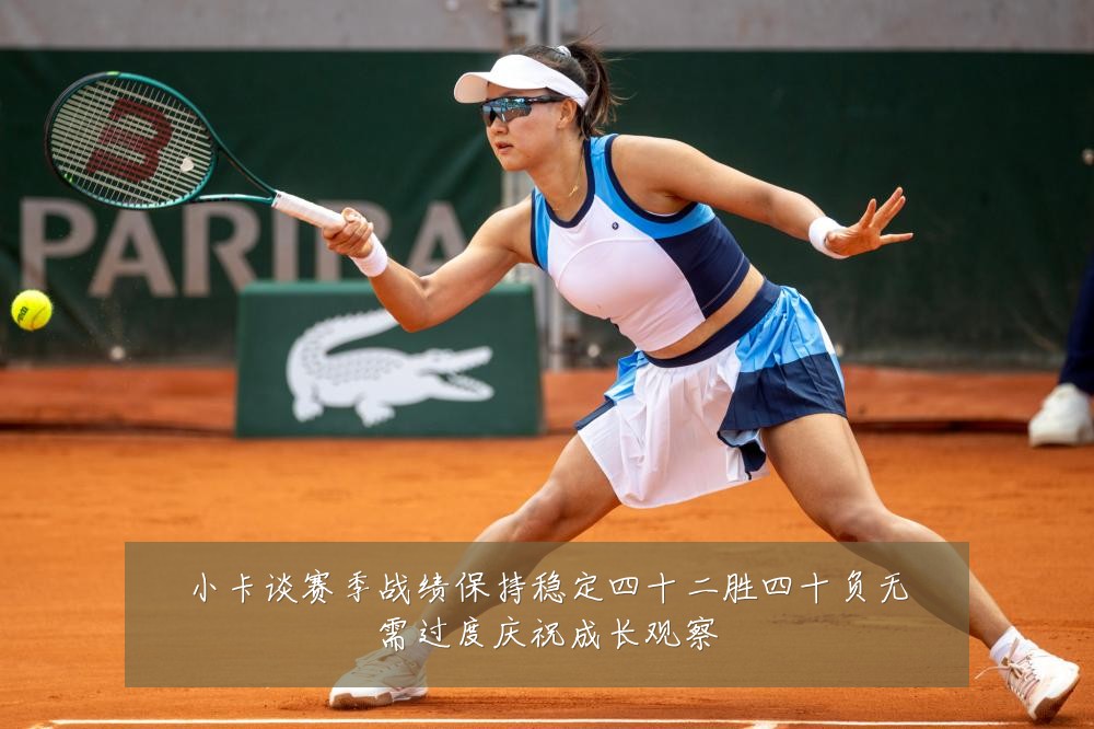 小卡谈赛季战绩保持稳定四十二胜四十负无需过度庆祝成长观察